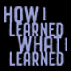 How I Learned What I Learned