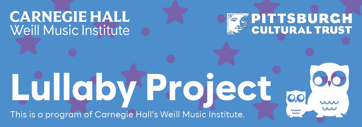 Blue banner with pink stars featuring logos for Carnegie Hall: Weill Music Institute and Pittsburgh Cultural Trust, and the text 'Lullaby Project.'