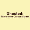 Ghosted: Tales from Carson Street