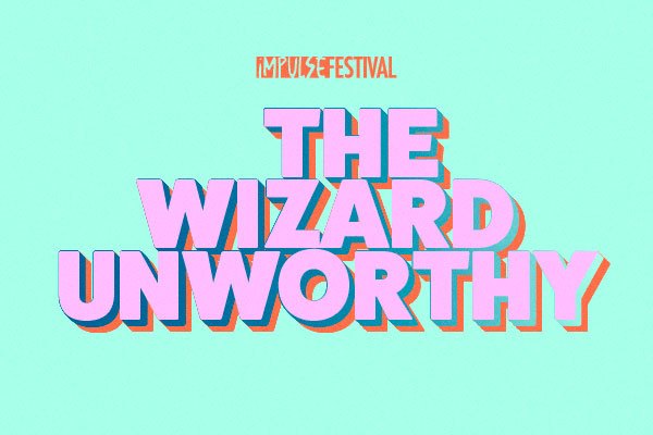 Impulse Festival: The Wizard Unworthy