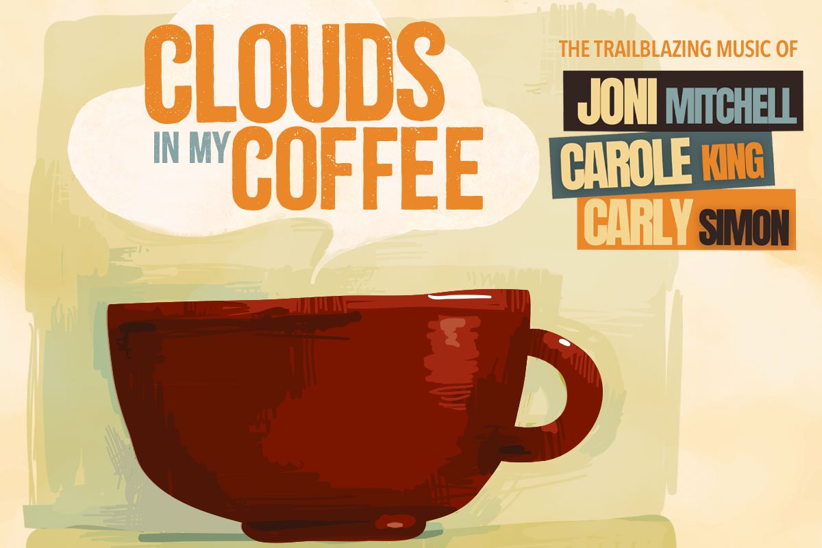 Clouds in my Coffee: Music of Joni Mitchell, Carole King & Carly Simon