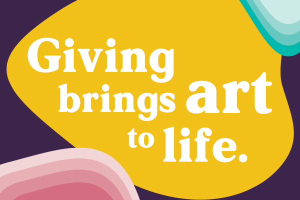 Giving brings art to life.